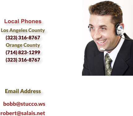 Local Phones Los Angeles County (323) 316-8767  Orange County (714) 823-1299 (323) 316-8767     Email Address   robert@salais.net bobb@stucco.ws